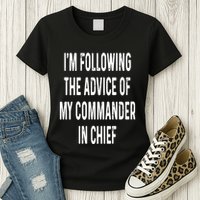 I’M Following The Advice Of My Commander In Chief Womens T-Shirt