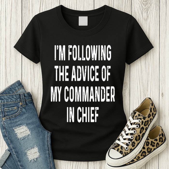 I’M Following The Advice Of My Commander In Chief Womens T-Shirt