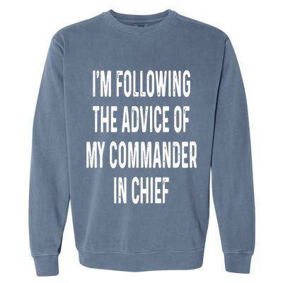 I’M Following The Advice Of My Commander In Chief Garment-Dyed Sweatshirt