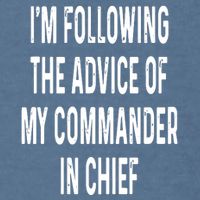 I’M Following The Advice Of My Commander In Chief Garment-Dyed Sweatshirt