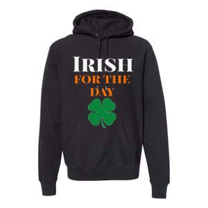 Irish For The Day St Patricks Day Premium Hoodie