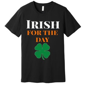 Irish For The Day St Patricks Day Premium T-Shirt