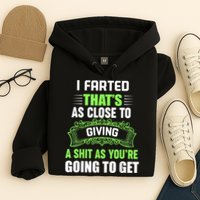I Farted That's As Close To Giving A Shit Hoodie