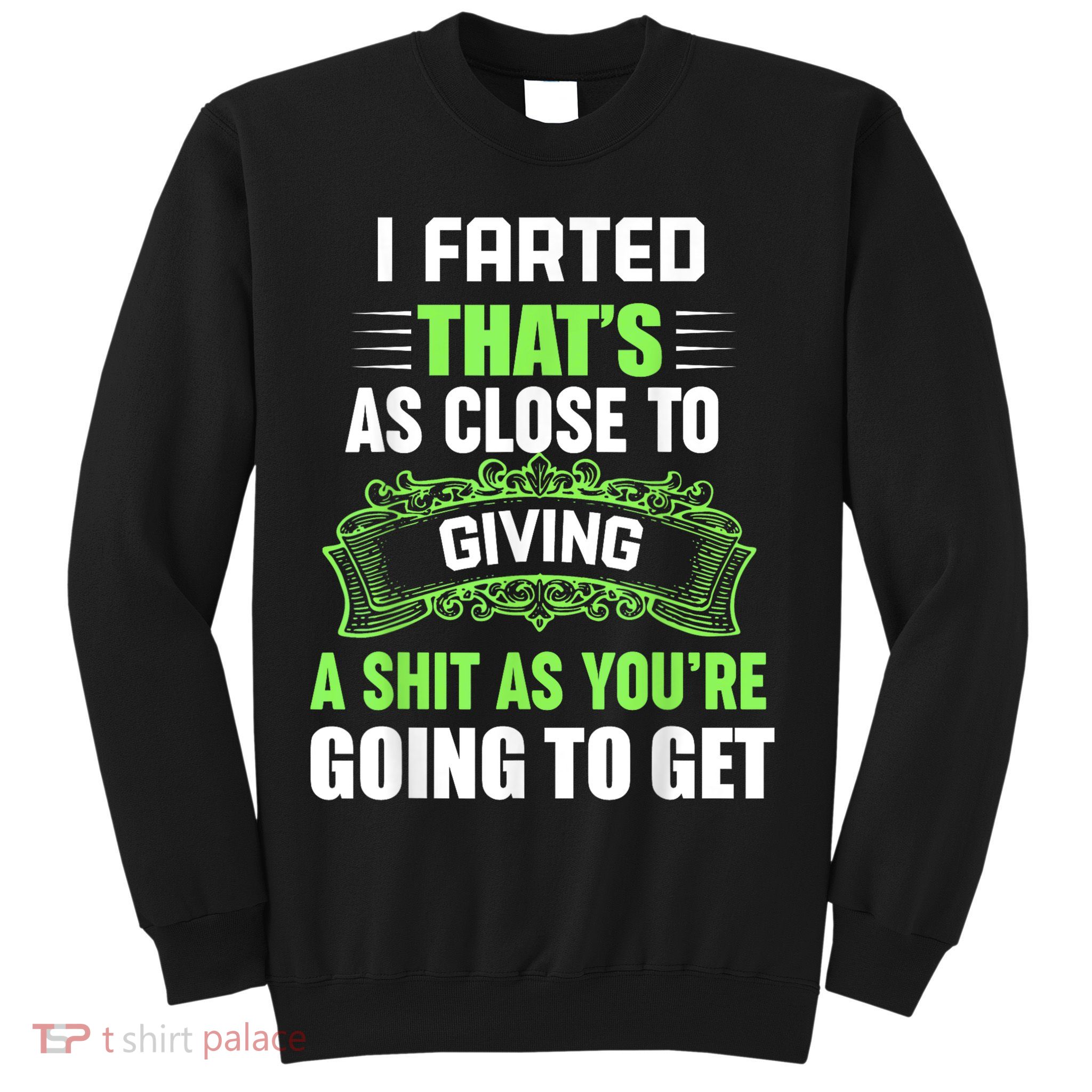 I Farted That's As Close To Giving A Shit Sweatshirt