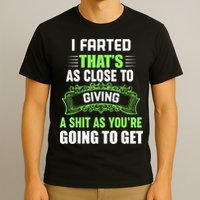 I Farted That's As Close To Giving A Shit T-Shirt