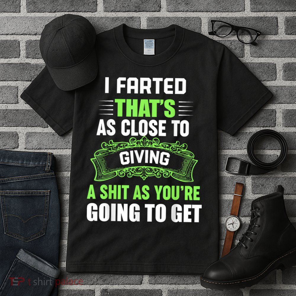 I Farted That's As Close To Giving A Shit Tall T-Shirt