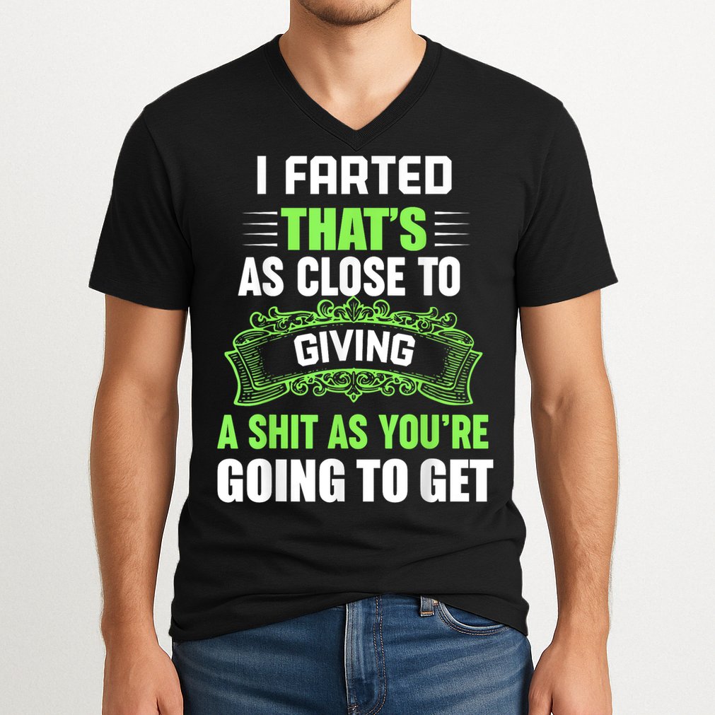 I Farted That's As Close To Giving A Shit V-Neck T-Shirt