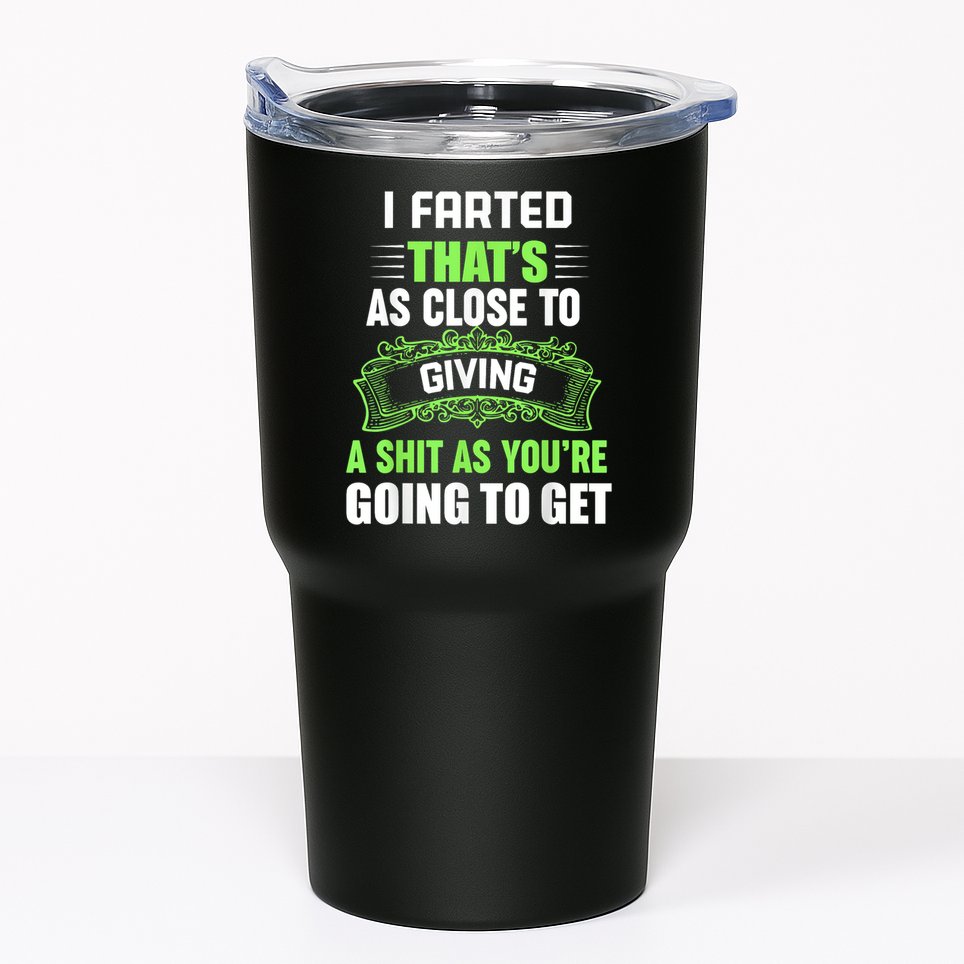 I Farted That's As Close To Giving A Shit Tumbler