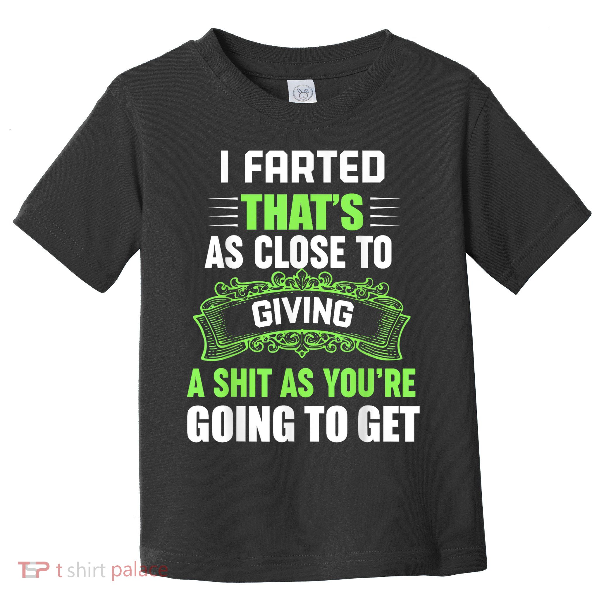 I Farted That's As Close To Giving A Shit Toddler T-Shirt