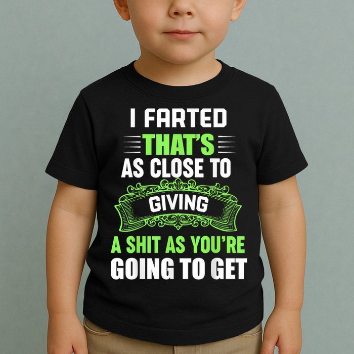 I Farted That's As Close To Giving A Shit Toddler T-Shirt