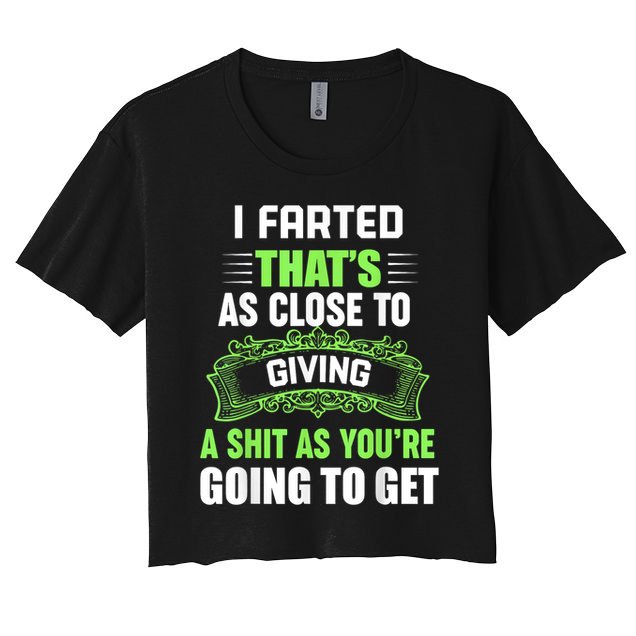 I Farted That's As Close To Giving A Shit Crop Top