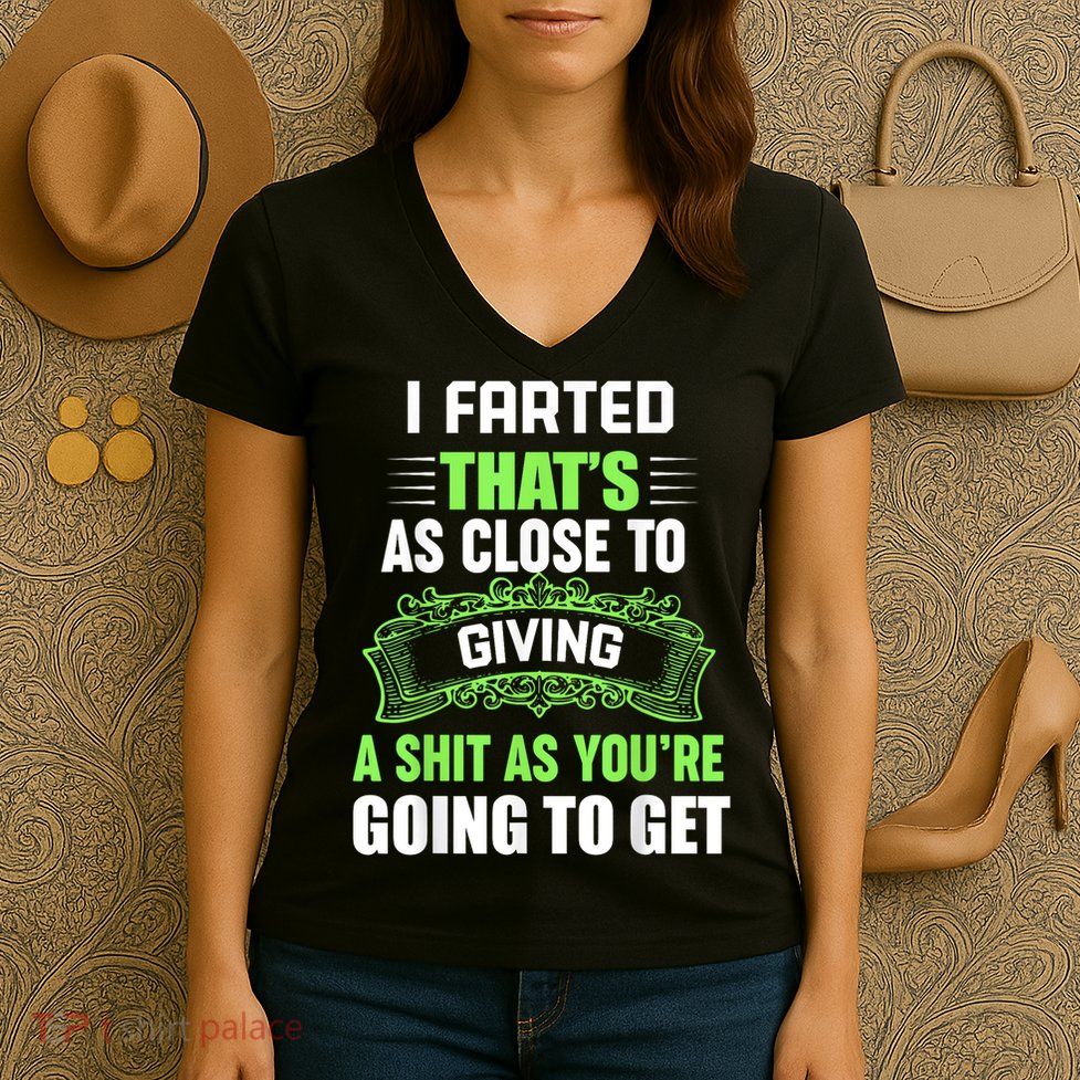 I Farted That's As Close To Giving A Shit Women's V-Neck T-Shirt