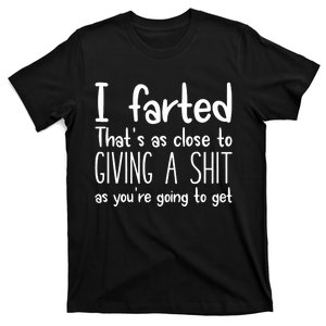 I Farted ThatS As Close To Me Giving A Shjt Funny Fart T-Shirt