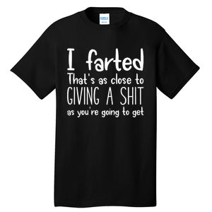 I Farted ThatS As Close To Me Giving A Shjt Funny Fart Tall T-Shirt