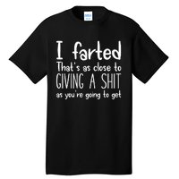 I Farted ThatS As Close To Me Giving A Shjt Funny Fart Tall T-Shirt