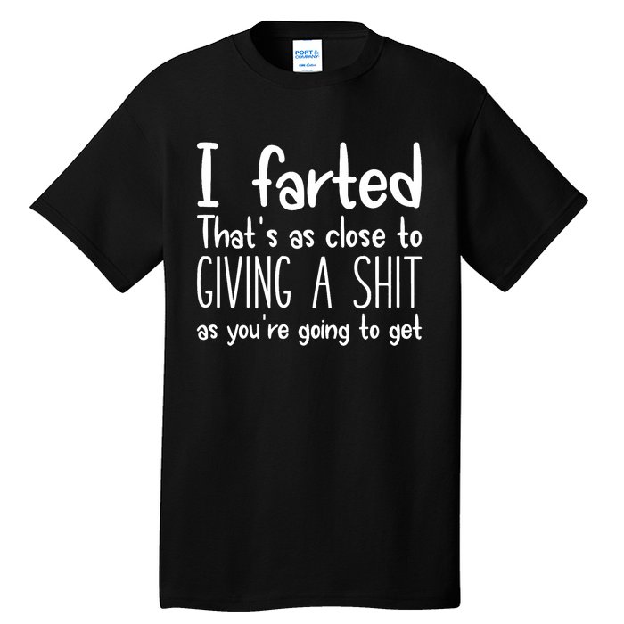 I Farted ThatS As Close To Me Giving A Shjt Funny Fart Tall T-Shirt