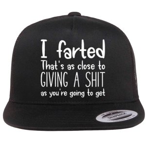 I Farted ThatS As Close To Me Giving A Shjt Funny Fart Flat Bill Trucker Hat