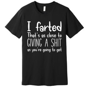 I Farted ThatS As Close To Me Giving A Shjt Funny Fart Premium T-Shirt