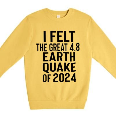 I Felt The Great 4.8 Earthquake Of 2024 Premium Crewneck Sweatshirt