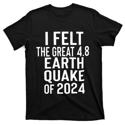 I Felt The Great 4.8 Earthquake Of 2024 T-Shirt