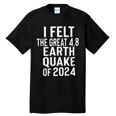 I Felt The Great 4.8 Earthquake Of 2024 Tall T-Shirt