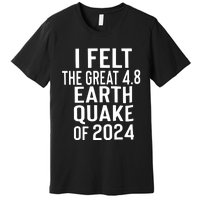 I Felt The Great 4.8 Earthquake Of 2024 Premium T-Shirt