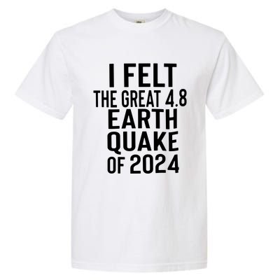 I Felt The Great 4.8 Earthquake Of 2024 Garment-Dyed Heavyweight T-Shirt