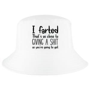 I Farted ThatS As Close To Giving A Shit As YouRe Going To Cool Comfort Performance Bucket Hat