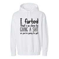 I Farted ThatS As Close To Giving A Shit As YouRe Going To Garment-Dyed Fleece Hoodie