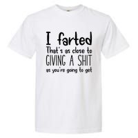 I Farted ThatS As Close To Giving A Shit As YouRe Going To Garment-Dyed Heavyweight T-Shirt