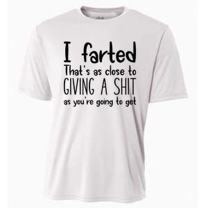 I Farted ThatS As Close To Giving A Shit As YouRe Going To Cooling Performance Crew T-Shirt