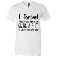 I Farted ThatS As Close To Giving A Shit As YouRe Going To V-Neck T-Shirt