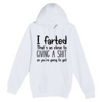 I Farted ThatS As Close To Giving A Shit As YouRe Going To Premium Pullover Hoodie