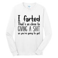 I Farted ThatS As Close To Giving A Shit As YouRe Going To Tall Long Sleeve T-Shirt