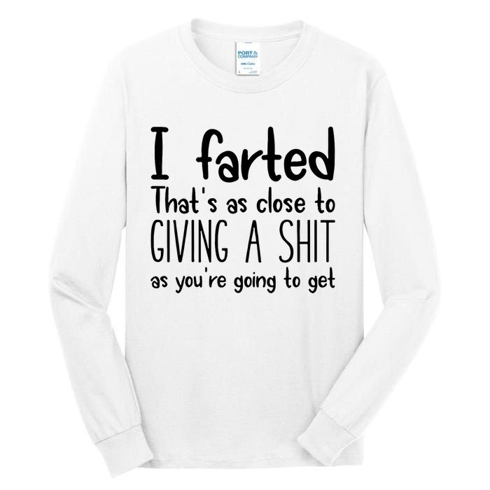 I Farted ThatS As Close To Giving A Shit As YouRe Going To Tall Long Sleeve T-Shirt