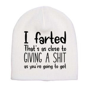 I Farted ThatS As Close To Giving A Shit As YouRe Going To Short Acrylic Beanie