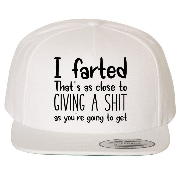 I Farted ThatS As Close To Giving A Shit As YouRe Going To Wool Snapback Cap