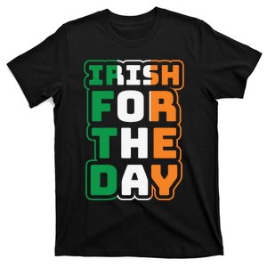 Irish For The Day Funny St Patricks Day T-Shirt