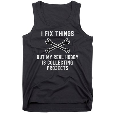 I Fix Things But My Real Hobby Is Collecting Projects Funny Tank Top