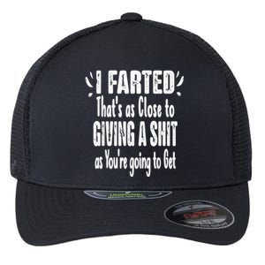 I Farted Thats As Close To Me Giving A Shjt Fart Flexfit Unipanel Trucker Cap