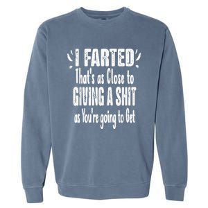 I Farted Thats As Close To Me Giving A Shjt Fart Garment-Dyed Sweatshirt