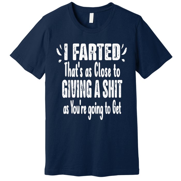 I Farted Thats As Close To Me Giving A Shjt Fart Premium T-Shirt