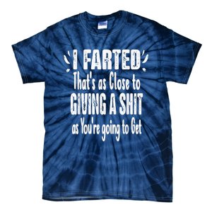 I Farted Thats As Close To Me Giving A Shjt Fart Tie-Dye T-Shirt