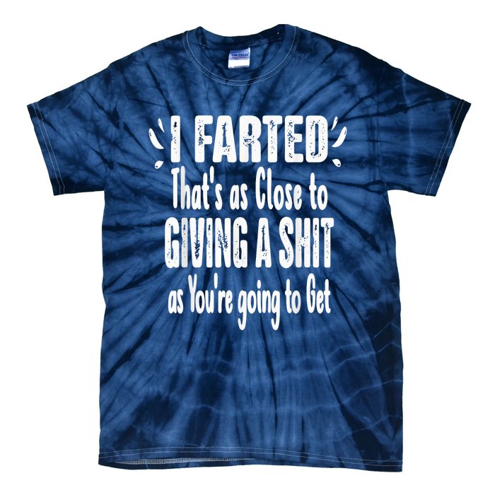 I Farted Thats As Close To Me Giving A Shjt Fart Tie-Dye T-Shirt