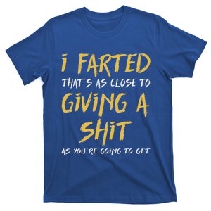 I Farted ThatS As Close To Giving A Shit As YouRe T-Shirt