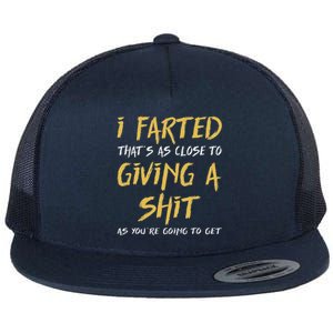 I Farted ThatS As Close To Giving A Shit As YouRe Flat Bill Trucker Hat