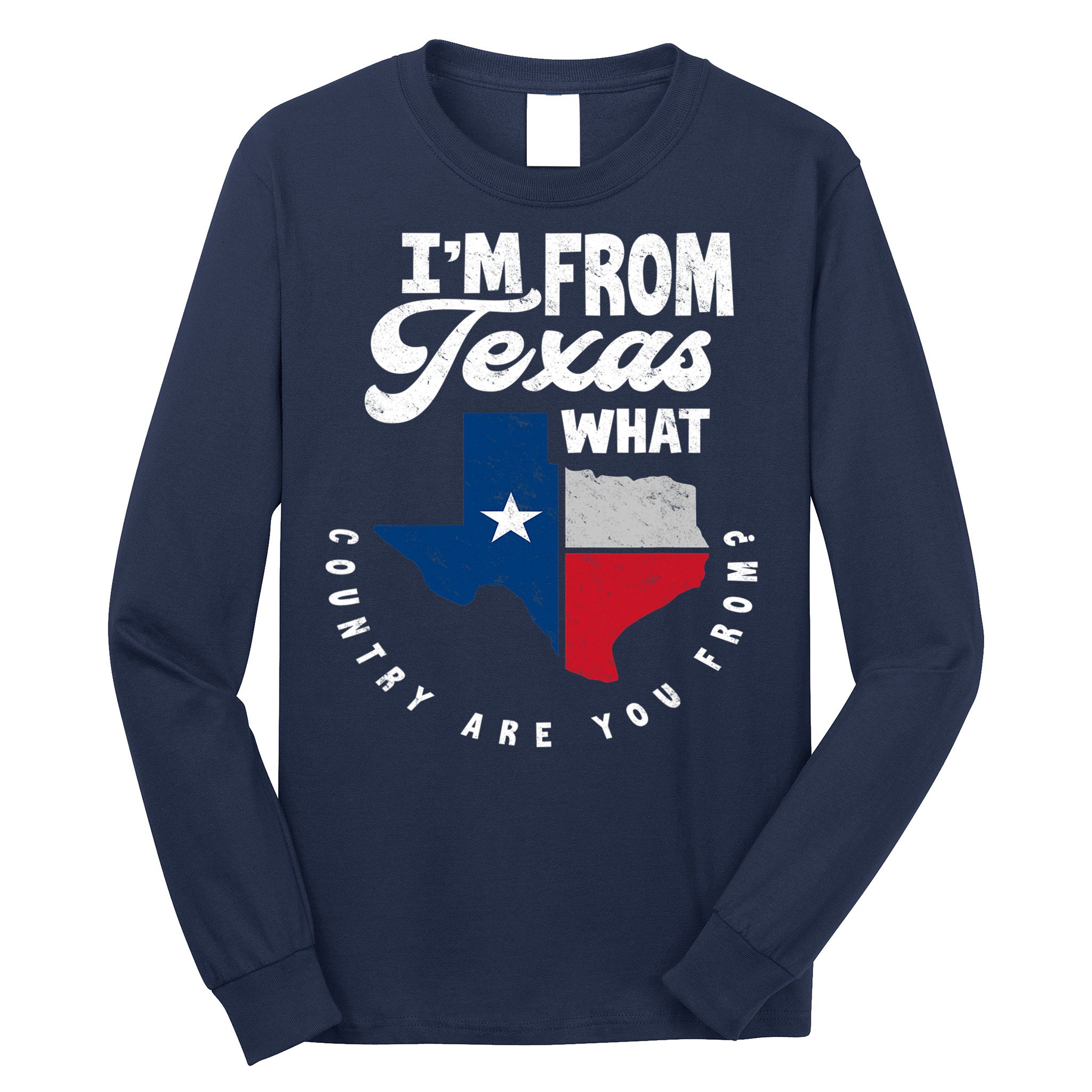 I'm From Texas What Country Are From Proud Texan Long Sleeve Shirt