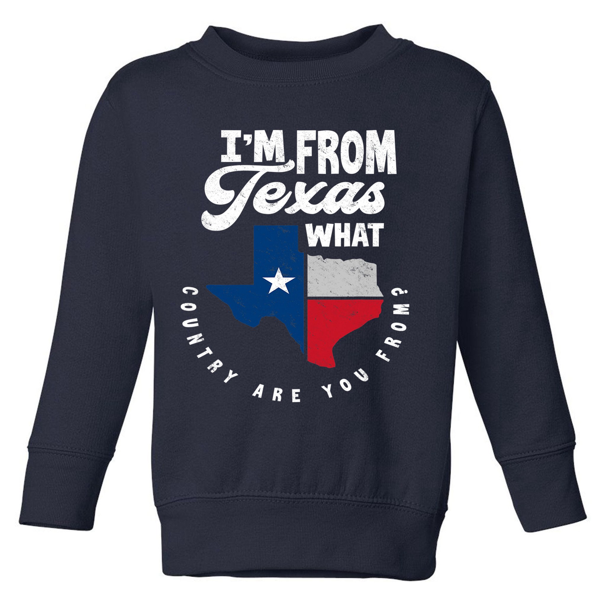 I'm From Texas What Country Are From Proud Texan Toddler Sweatshirt