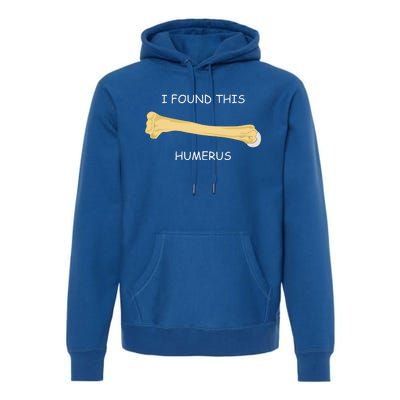 I Found This Humerus Bone Funny Premium Hoodie