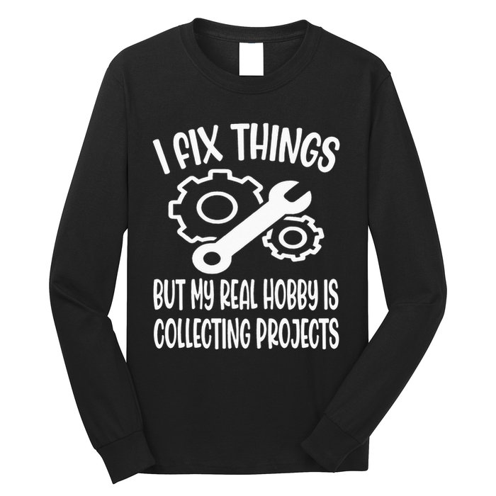 I fix things but my Hobby is Collecting Projects Mechanic Long Sleeve Shirt